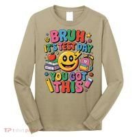 Bruh Its Test Day You Got This Motivational School Test Day Long Sleeve Shirt thumb 0