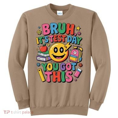 Bruh Its Test Day You Got This Motivational School Test Day Sweatshirt