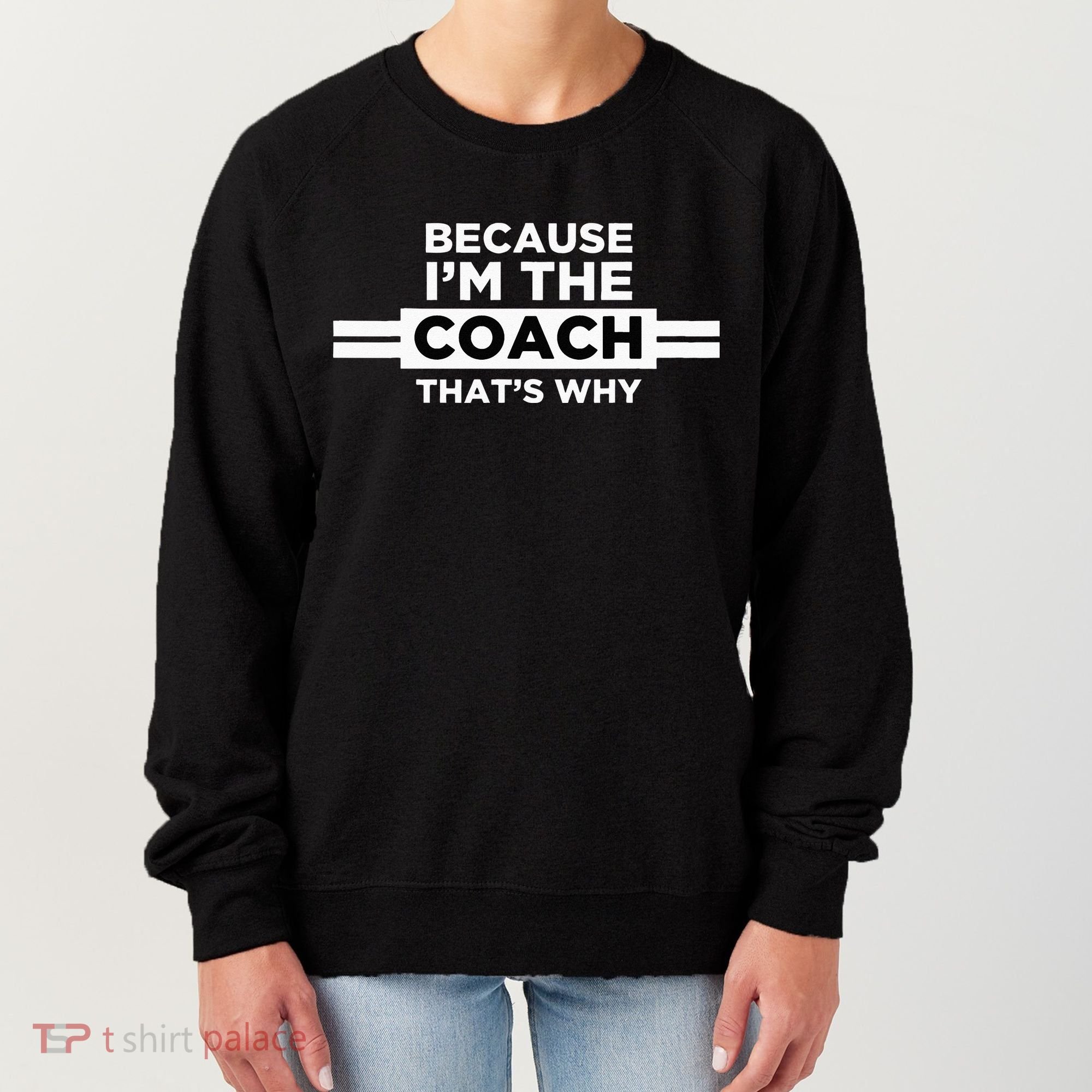 Because I'm the Coach That's Why Coach Gift Women's Sweatshirt