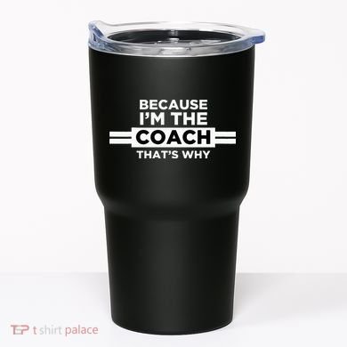 Because I'm the Coach That's Why Coach Gift Tumbler