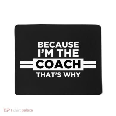 Because I'm the Coach That's Why Coach Gift Mousepad