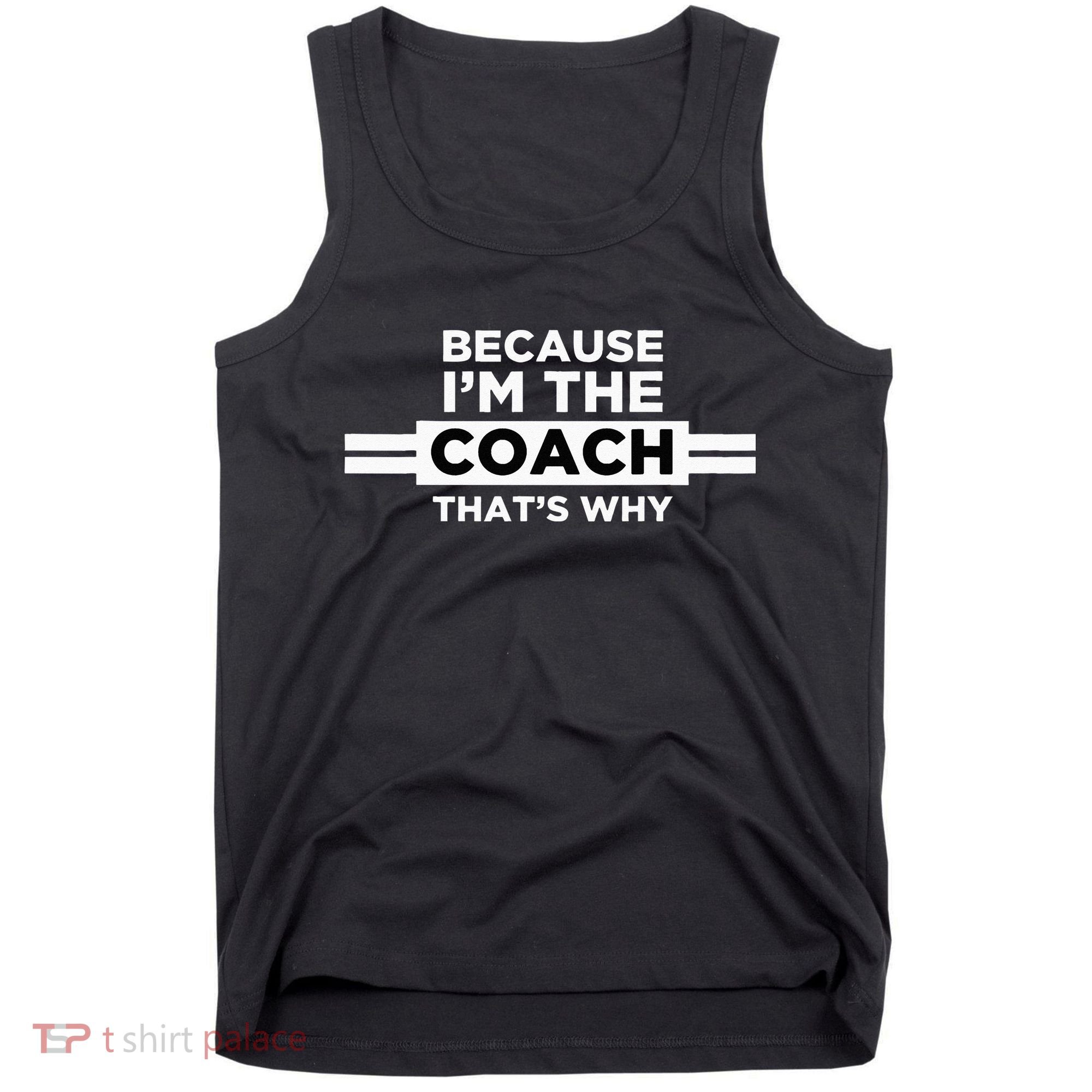 Because I'm the Coach That's Why Coach Gift Tank Top