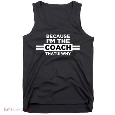 Because I'm the Coach That's Why Coach Gift Tank Top