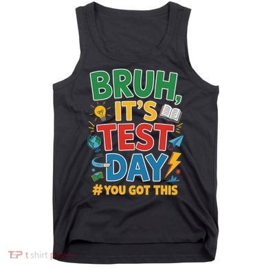 Bruh Its Test Day You Got This Staar Test Testing Teacher Tank Top
