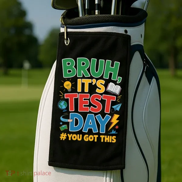 Bruh Its Test Day You Got This Staar Test Testing Teacher Golf Towel