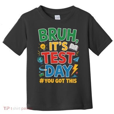 Bruh Its Test Day You Got This Staar Test Testing Teacher Toddler T-Shirt