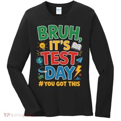 Bruh Its Test Day You Got This Staar Test Testing Teacher Women's Long Sleeve Shirt