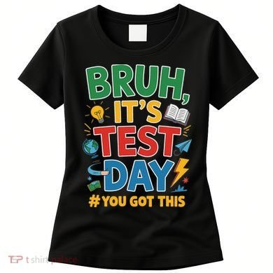 Bruh Its Test Day You Got This Staar Test Testing Teacher Women's T-Shirt