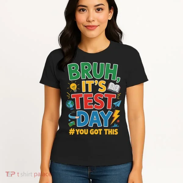 Bruh Its Test Day You Got This Staar Test Testing Teacher Women's T-Shirt