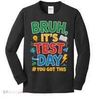 Bruh Its Test Day You Got This Staar Test Testing Teacher Kids Long Sleeve Shirt thumb 0