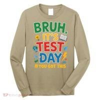 Bruh Its Test Day You Got This Staar Test Testing Teacher Long Sleeve Shirt thumb 0