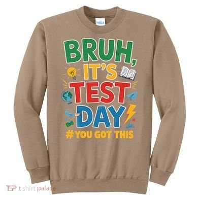 Bruh Its Test Day You Got This Staar Test Testing Teacher Sweatshirt