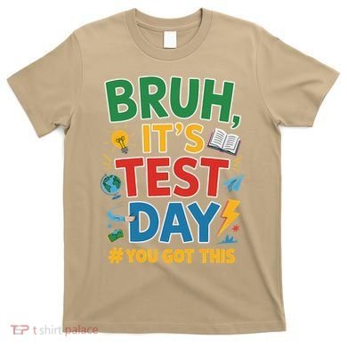 Bruh Its Test Day You Got This Staar Test Testing Teacher T-Shirt