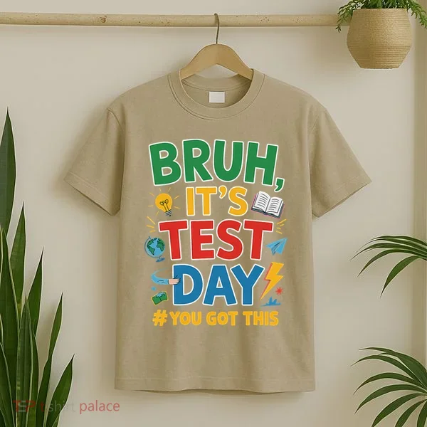 Bruh Its Test Day You Got This Staar Test Testing Teacher T-Shirt