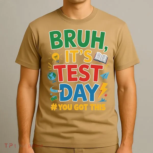 Bruh Its Test Day You Got This Staar Test Testing Teacher T-Shirt