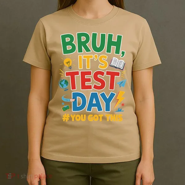 Bruh Its Test Day You Got This Staar Test Testing Teacher T-Shirt
