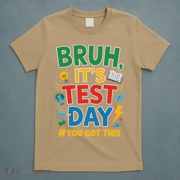 Bruh Its Test Day You Got This Staar Test Testing Teacher T-Shirt