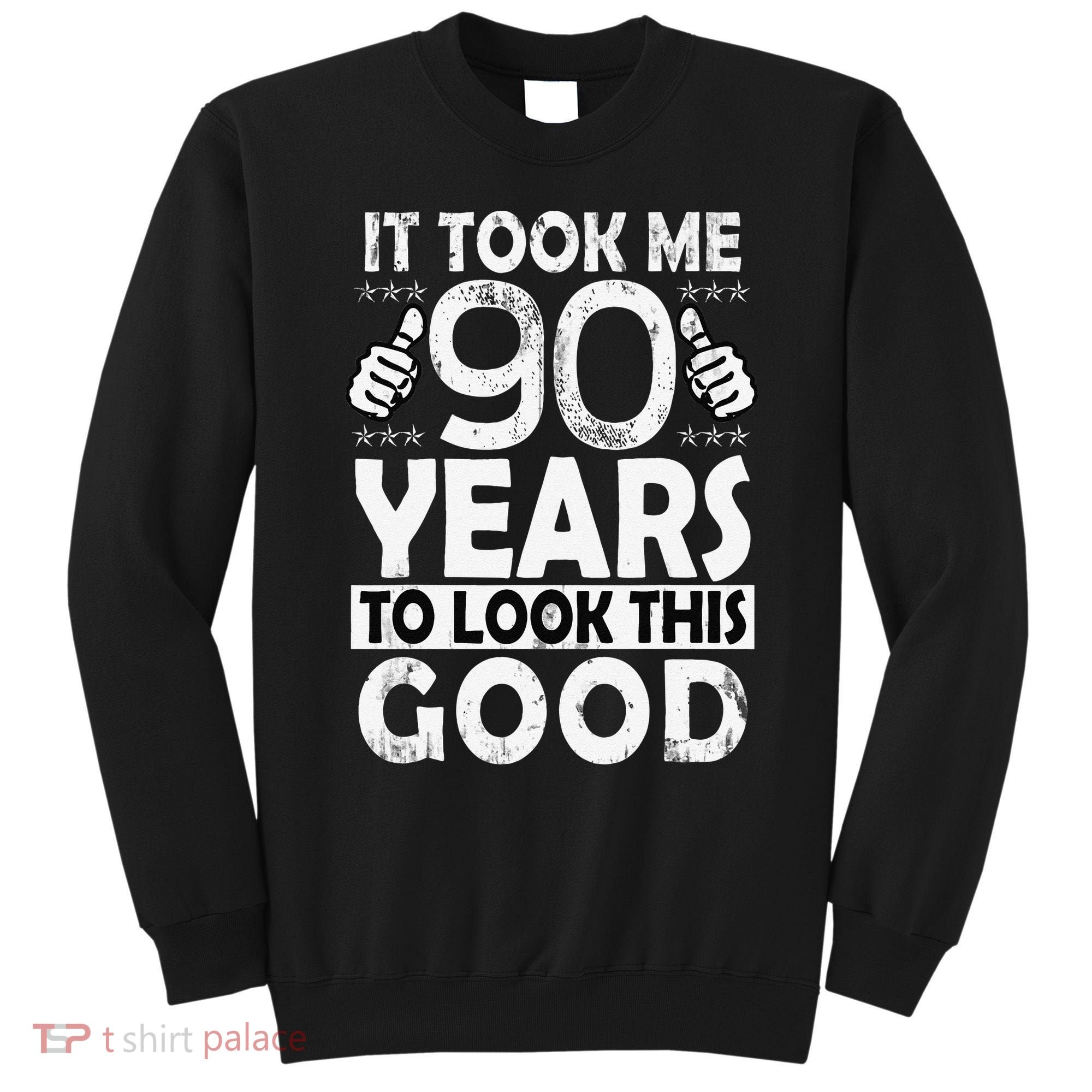 Birthday It Took Me 90 Years To Look This Good Funny 90Year Old Gift Sweatshirt