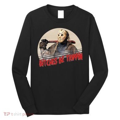 Bitches Be Trippin Horror Movie Fan Long Sleeve Shirt