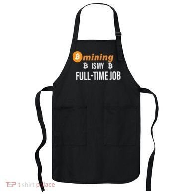 Bitcoin Mining Is My Full Time Job Apron