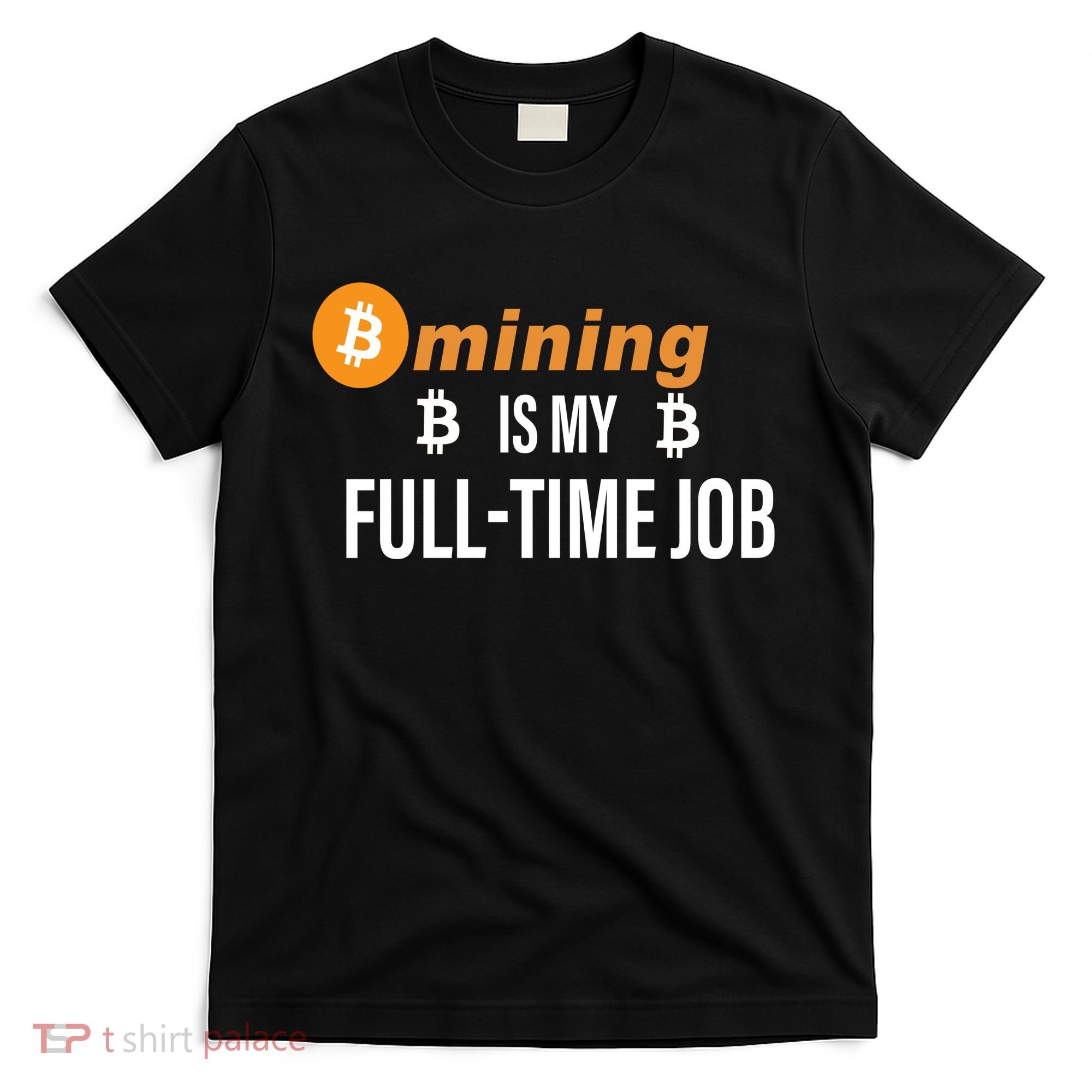 Bitcoin Mining Is My Full Time Job T-Shirt