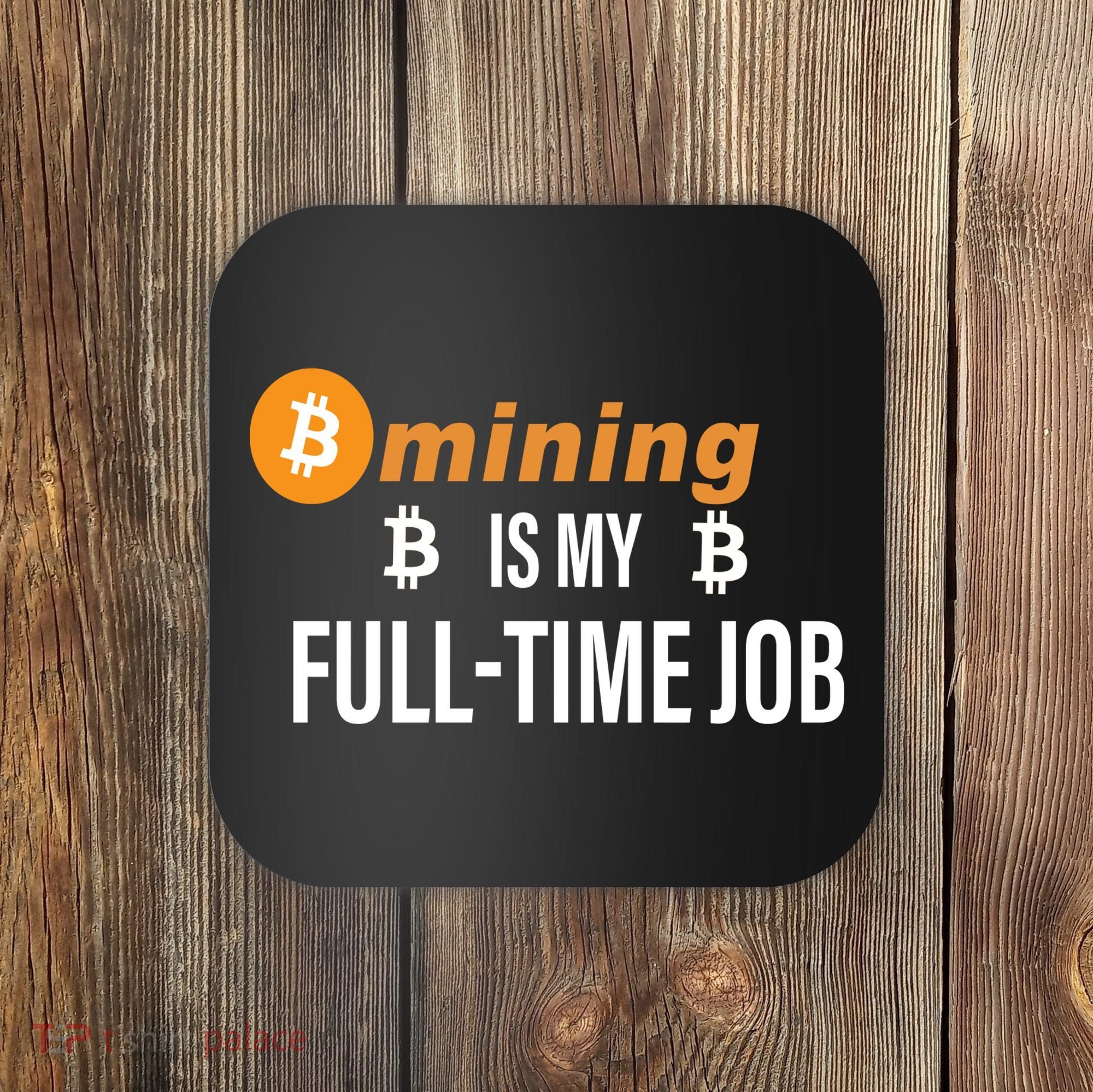 Bitcoin Mining Is My Full Time Job Coaster