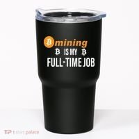 Bitcoin Mining Is My Full Time Job Tumbler thumb 0