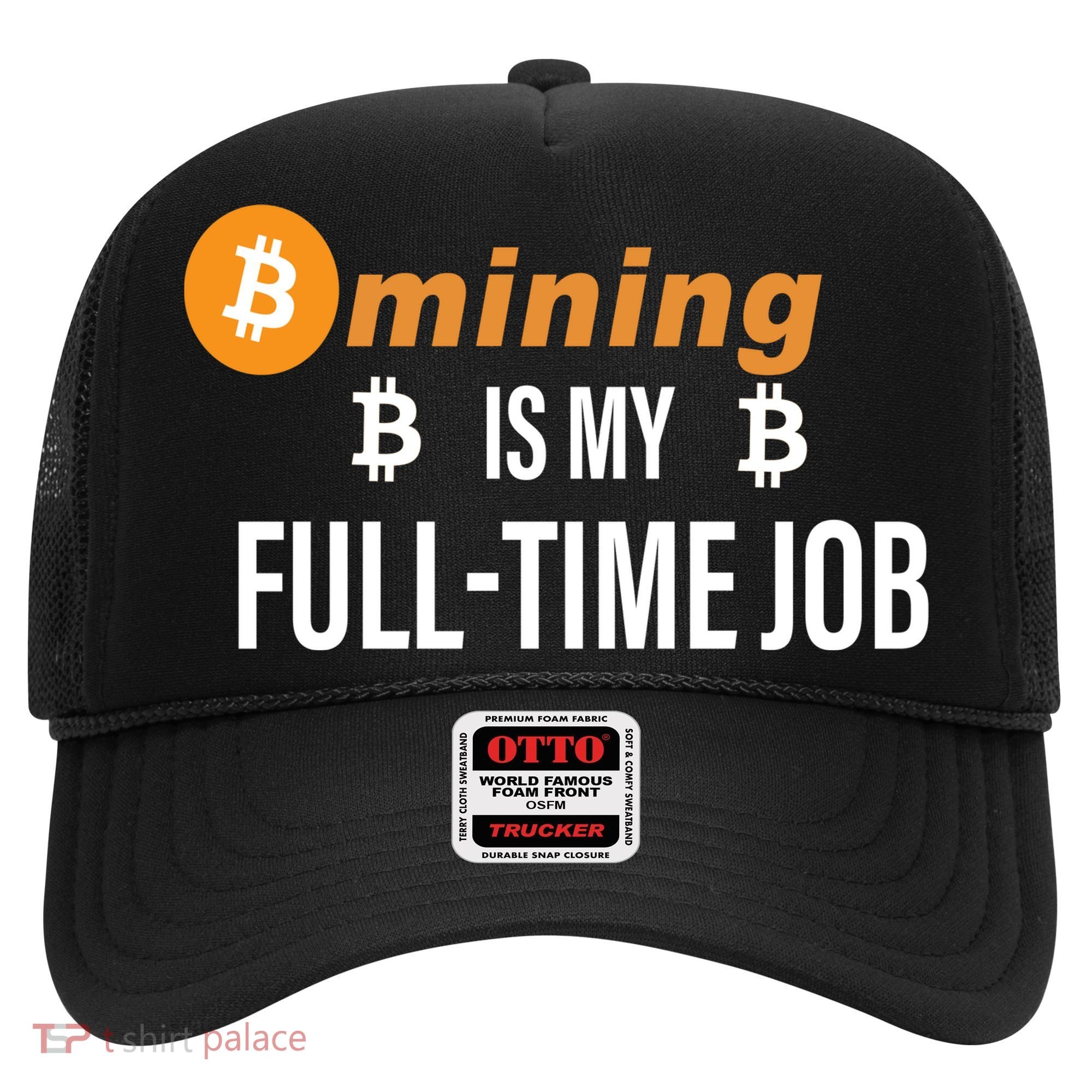 Bitcoin Mining Is My Full Time Job Hat