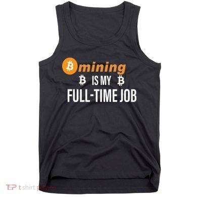 Bitcoin Mining Is My Full Time Job Tank Top