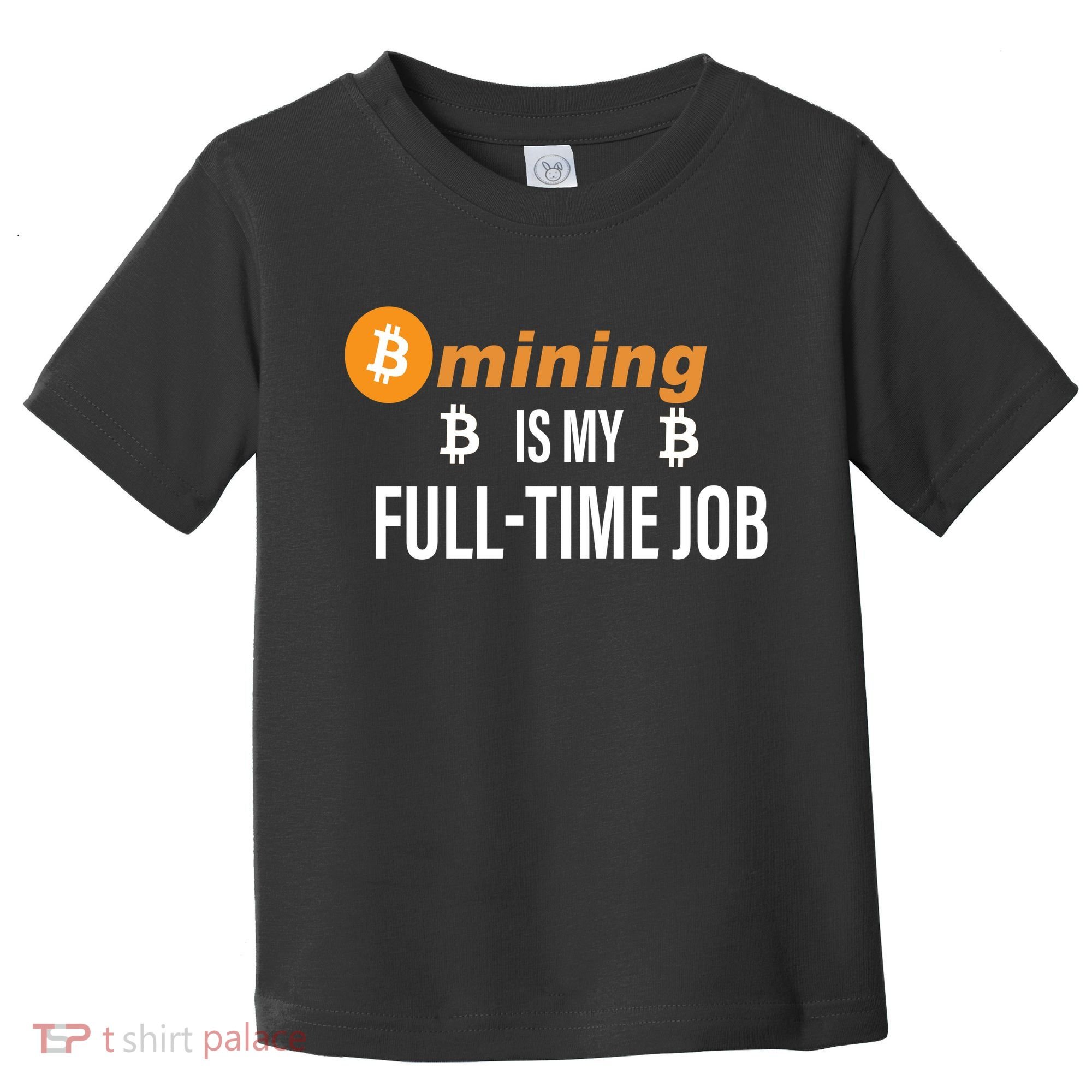 Bitcoin Mining Is My Full Time Job Toddler T-Shirt