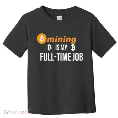 Bitcoin Mining Is My Full Time Job Toddler T-Shirt