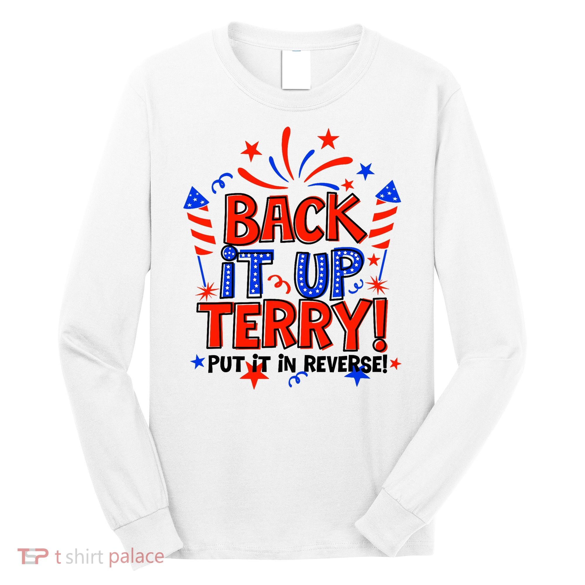 Back It Up Terry Put It In Reverse 4th Of July Fireworks Long Sleeve Shirt
