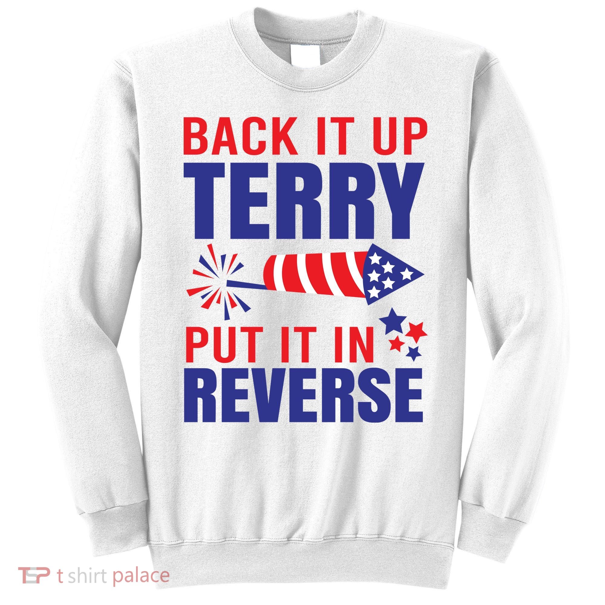 Back It Up Terry Put It In Reverse Funny 4th Of July America Independence Day Sweatshirt