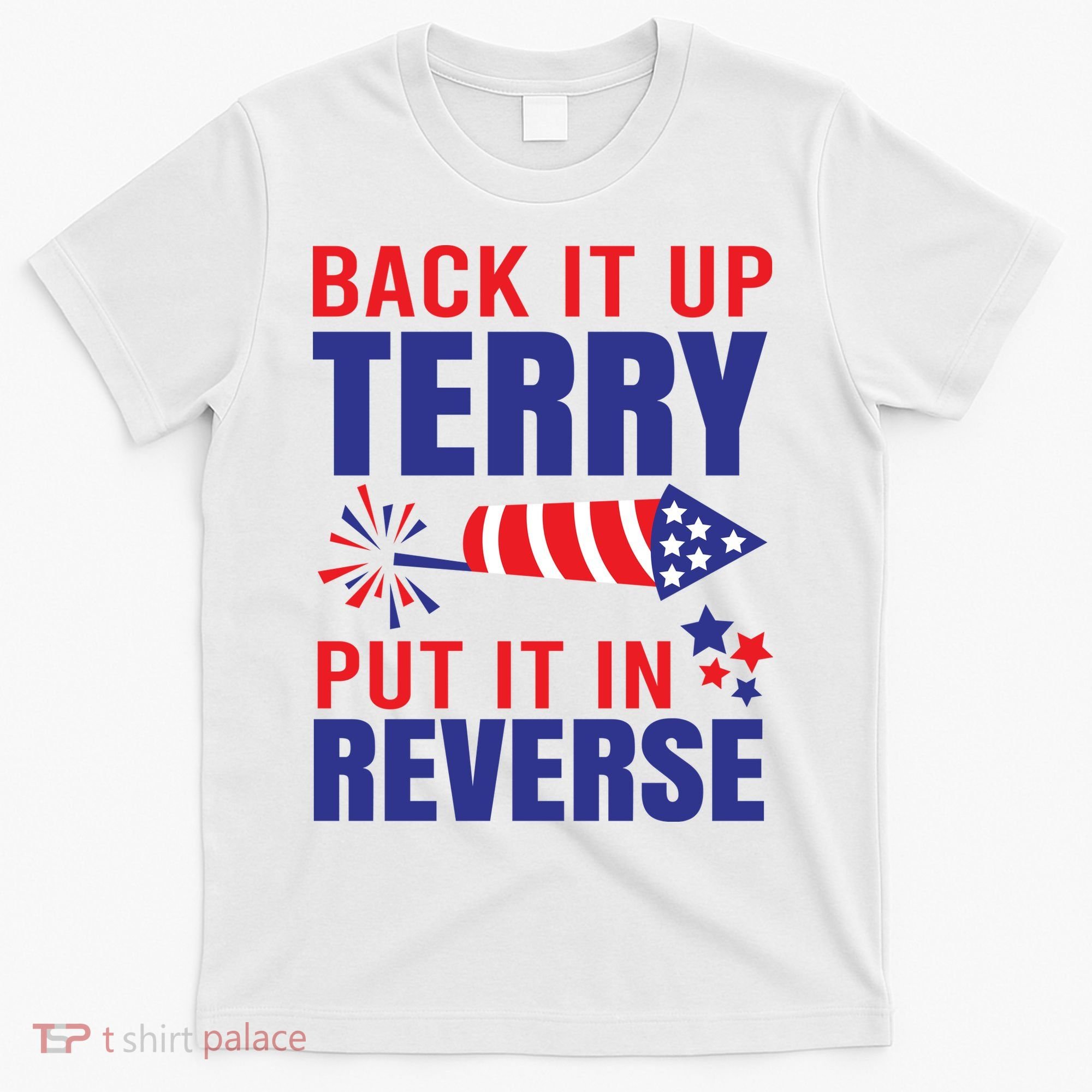 Back It Up Terry Put It In Reverse Funny 4th Of July America Independence Day T-Shirt