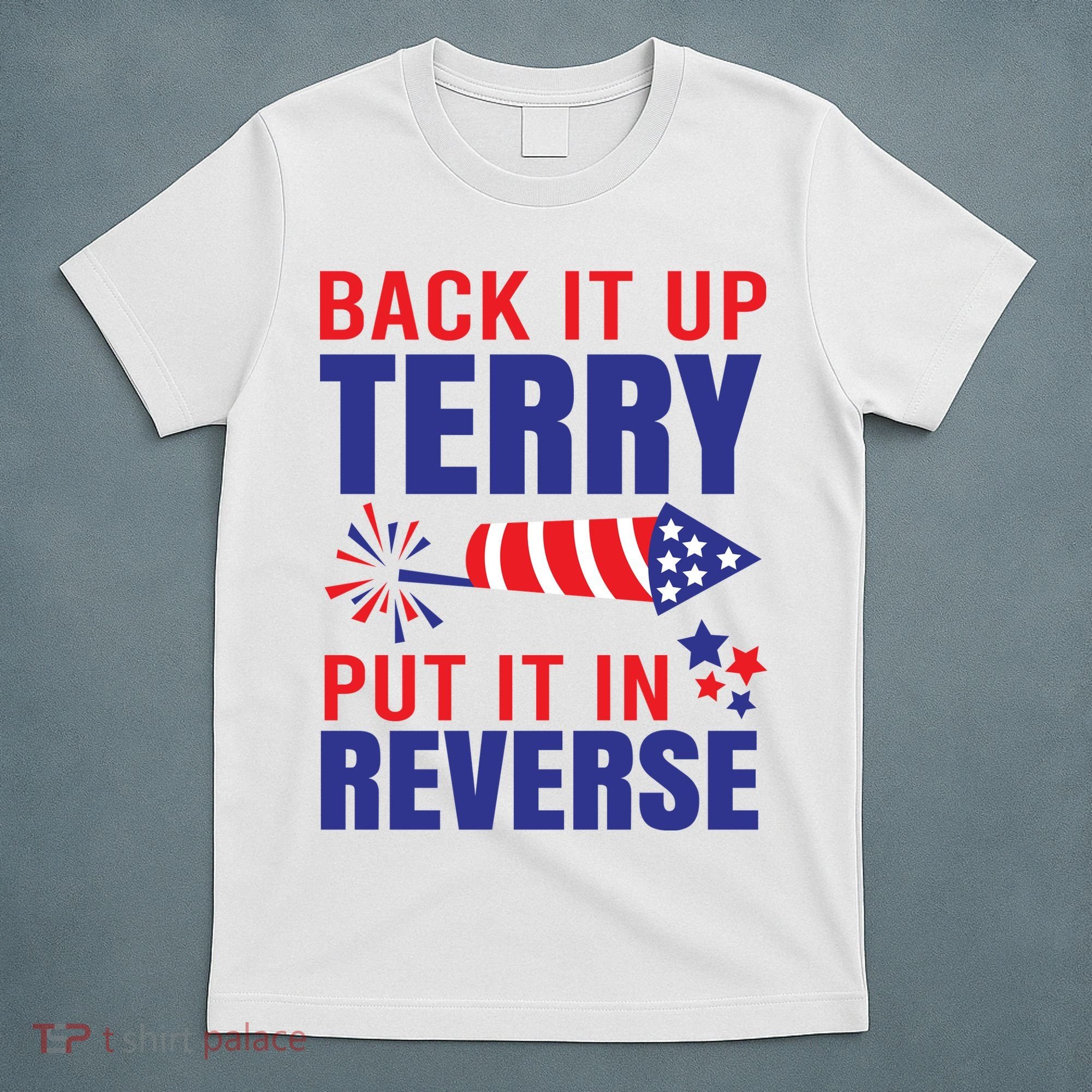 Back It Up Terry Put It In Reverse Funny 4th Of July America Independence Day T-Shirt