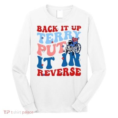 Back It Up Terry Put It In Reverse Funny 4th Of July Long Sleeve Shirt