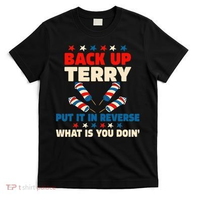Back It Up Terry Put It In Reverse July 4th Fireworks Terry T-Shirt