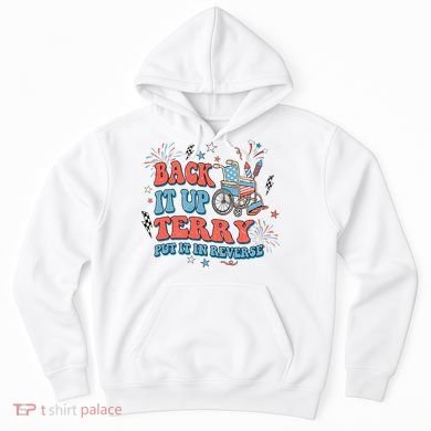 Back It Up Terry Put It In Reverse 4th Of July Independence Day America Hoodie