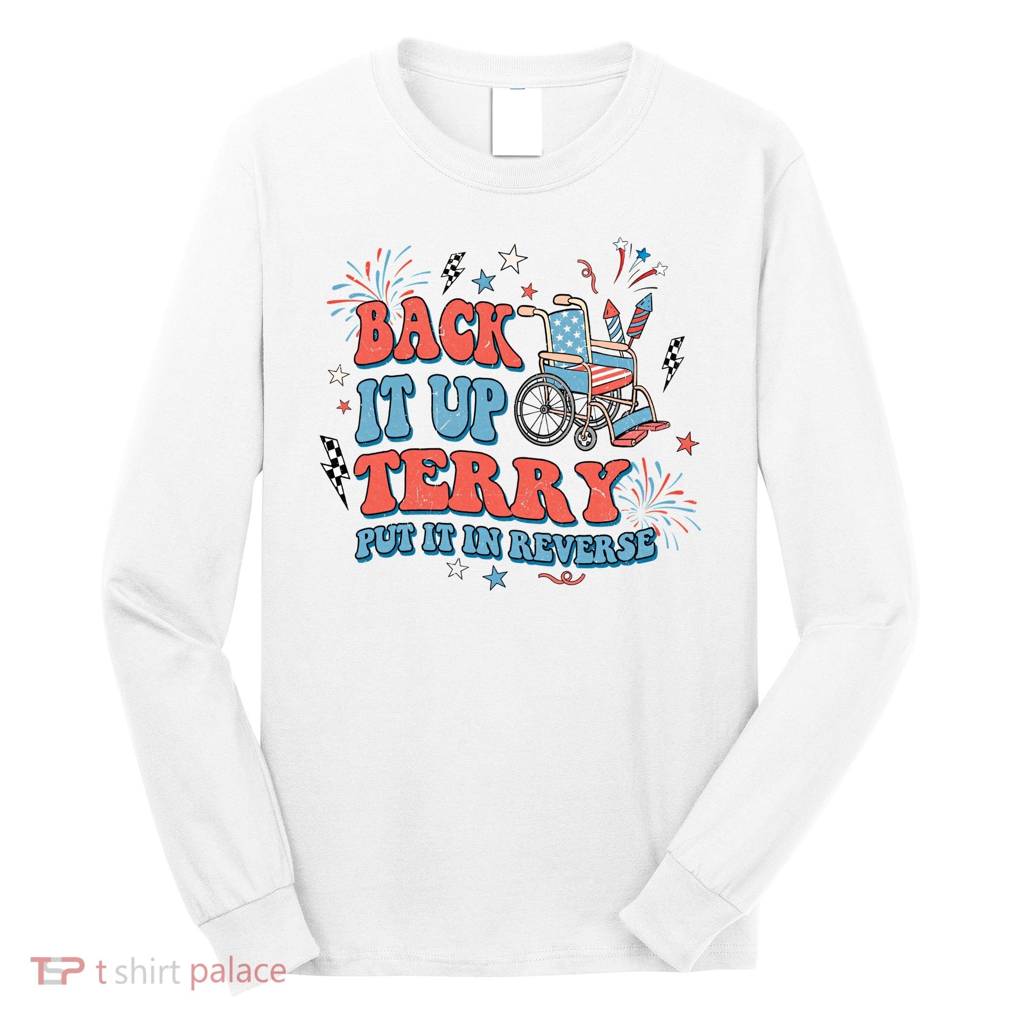 Back It Up Terry Put It In Reverse 4th Of July Independence Day America Long Sleeve Shirt
