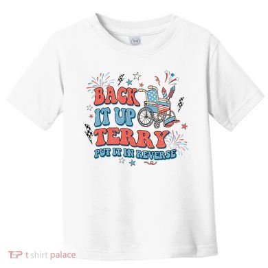 Back It Up Terry Put It In Reverse 4th Of July Independence Day America Toddler T-Shirt