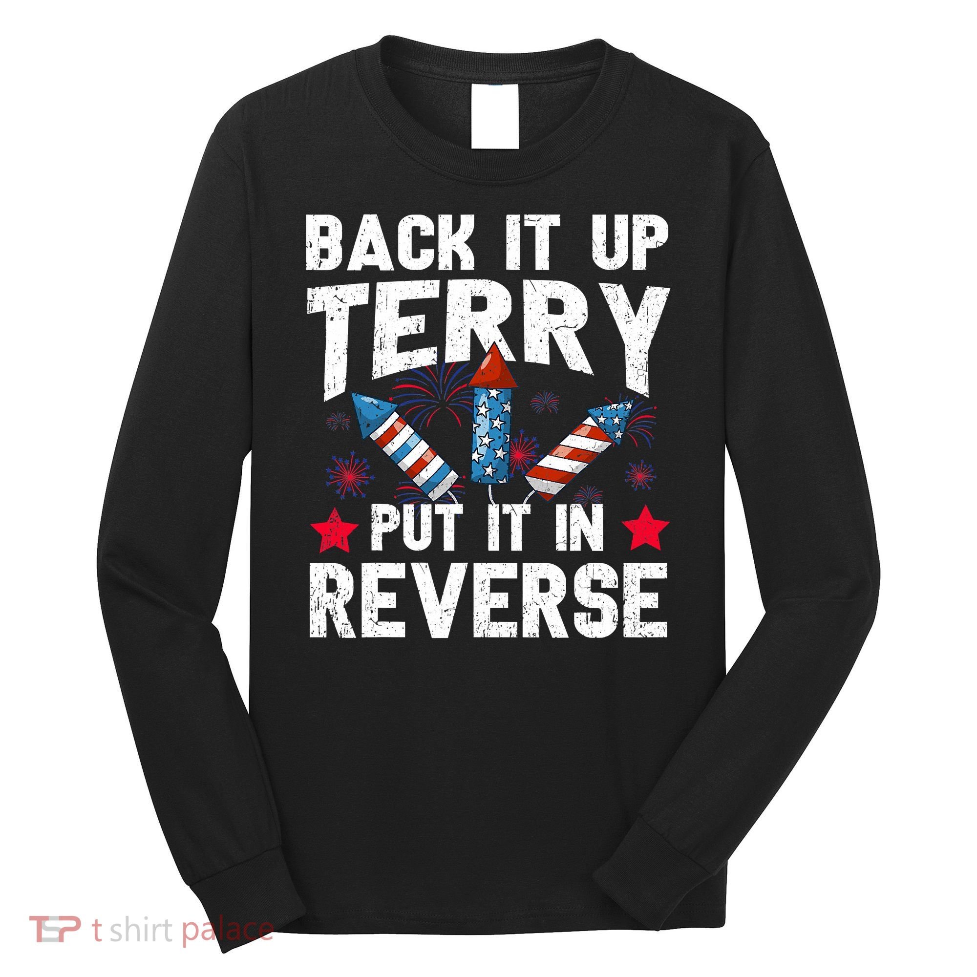Back It Up Terry Put It In Reverse Firework Flag 4th Of July Long Sleeve Shirt