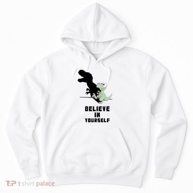 Believe In Yourself Funny Dinosaur Hoodie