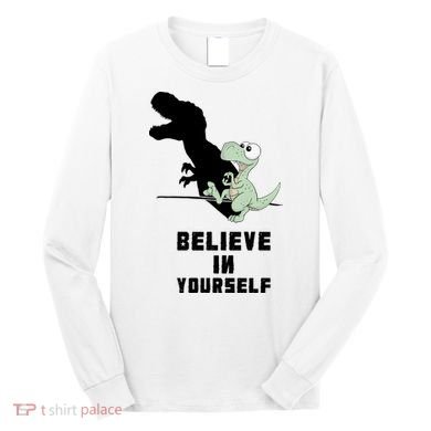 Believe In Yourself Funny Dinosaur Long Sleeve Shirt