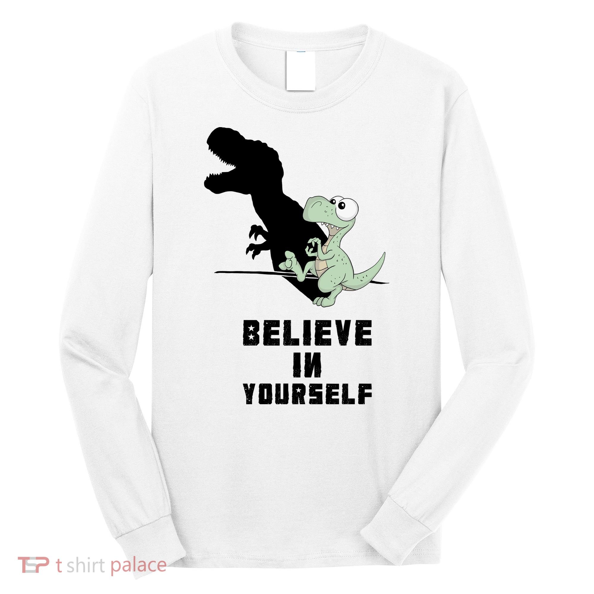 Believe In Yourself Funny Dinosaur Long Sleeve Shirt
