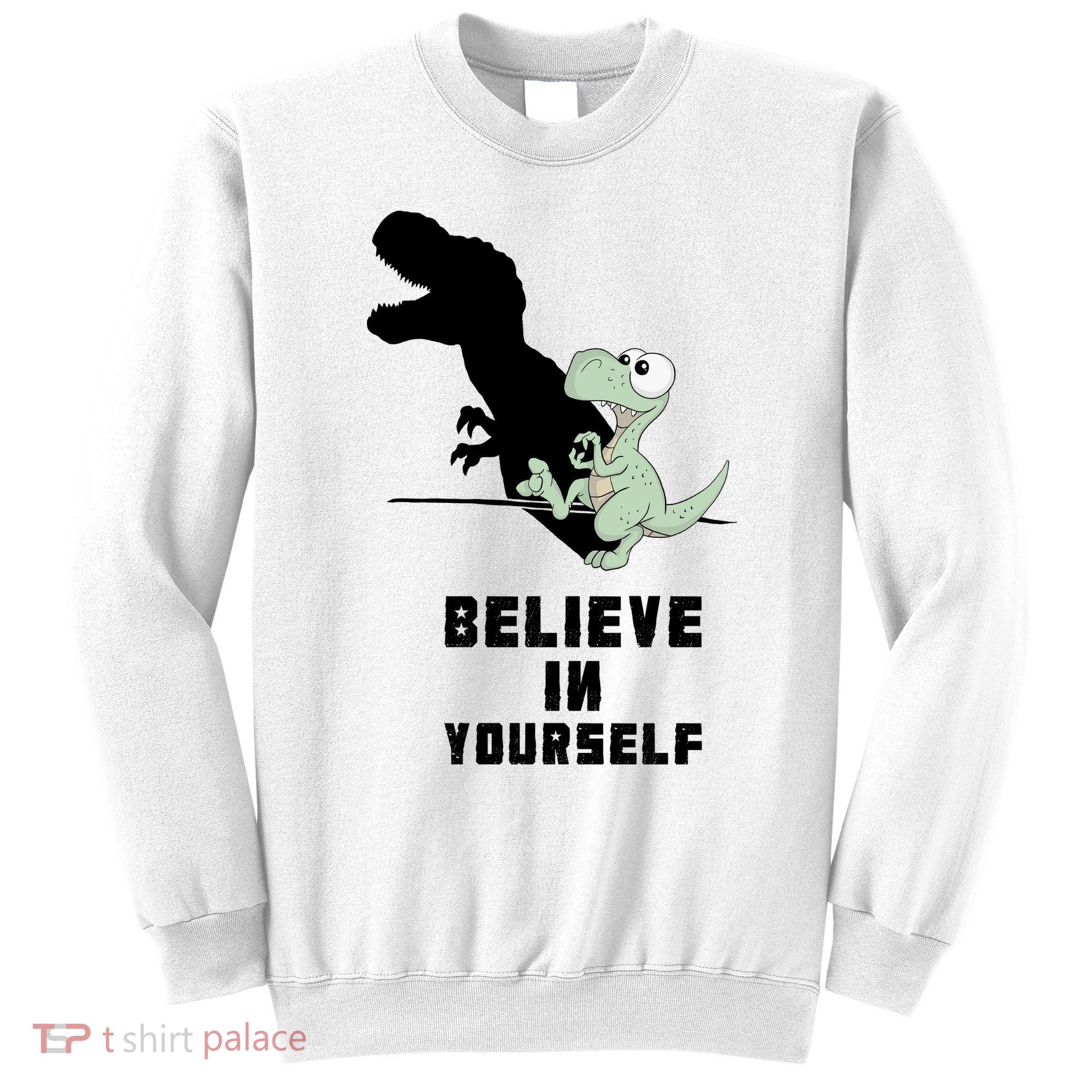 Believe In Yourself Funny Dinosaur Sweatshirt
