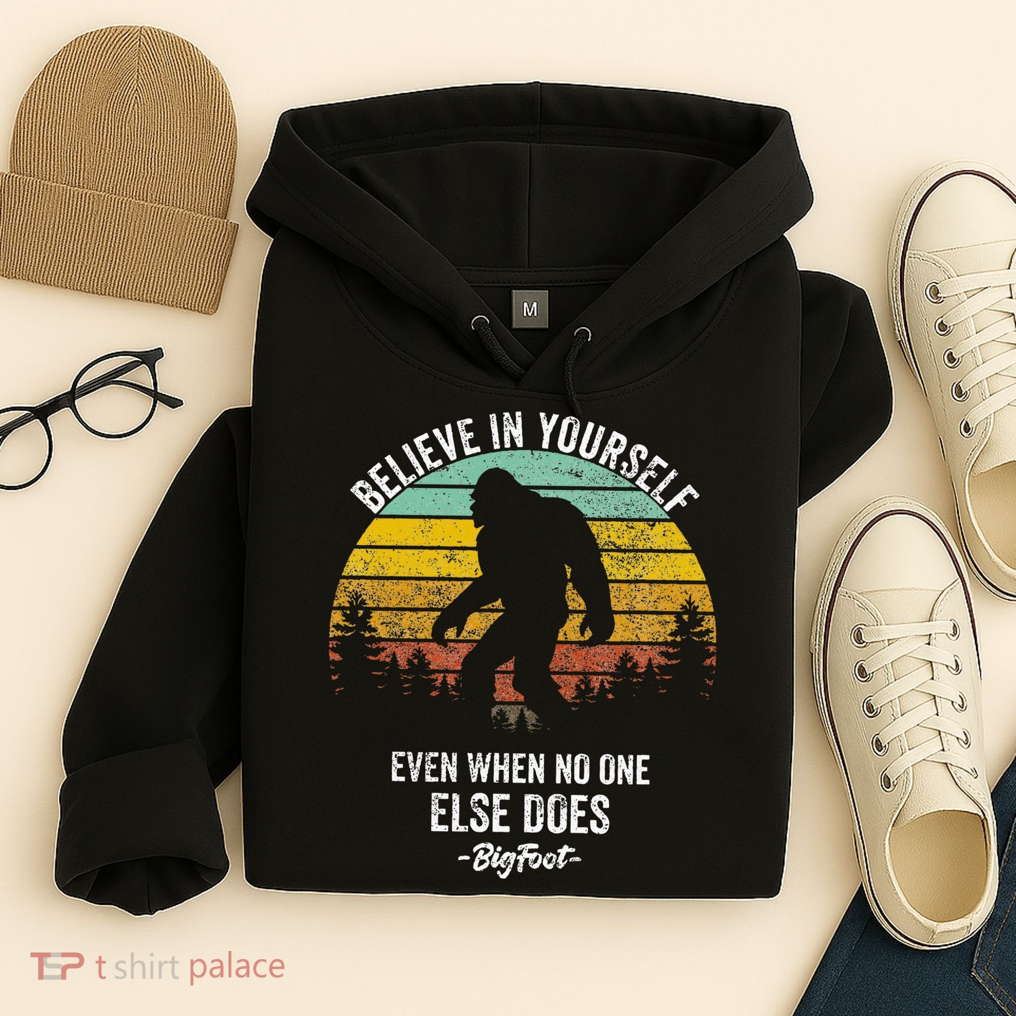 Believe In Yourself Even When No One Else Does Bigfoot Hoodie