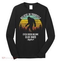 Believe In Yourself Even When No One Else Does Bigfoot Long Sleeve Shirt thumb 0