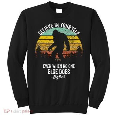 Believe In Yourself Even When No One Else Does Bigfoot Sweatshirt