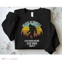 Believe In Yourself Even When No One Else Does Bigfoot Sweatshirt thumb 2