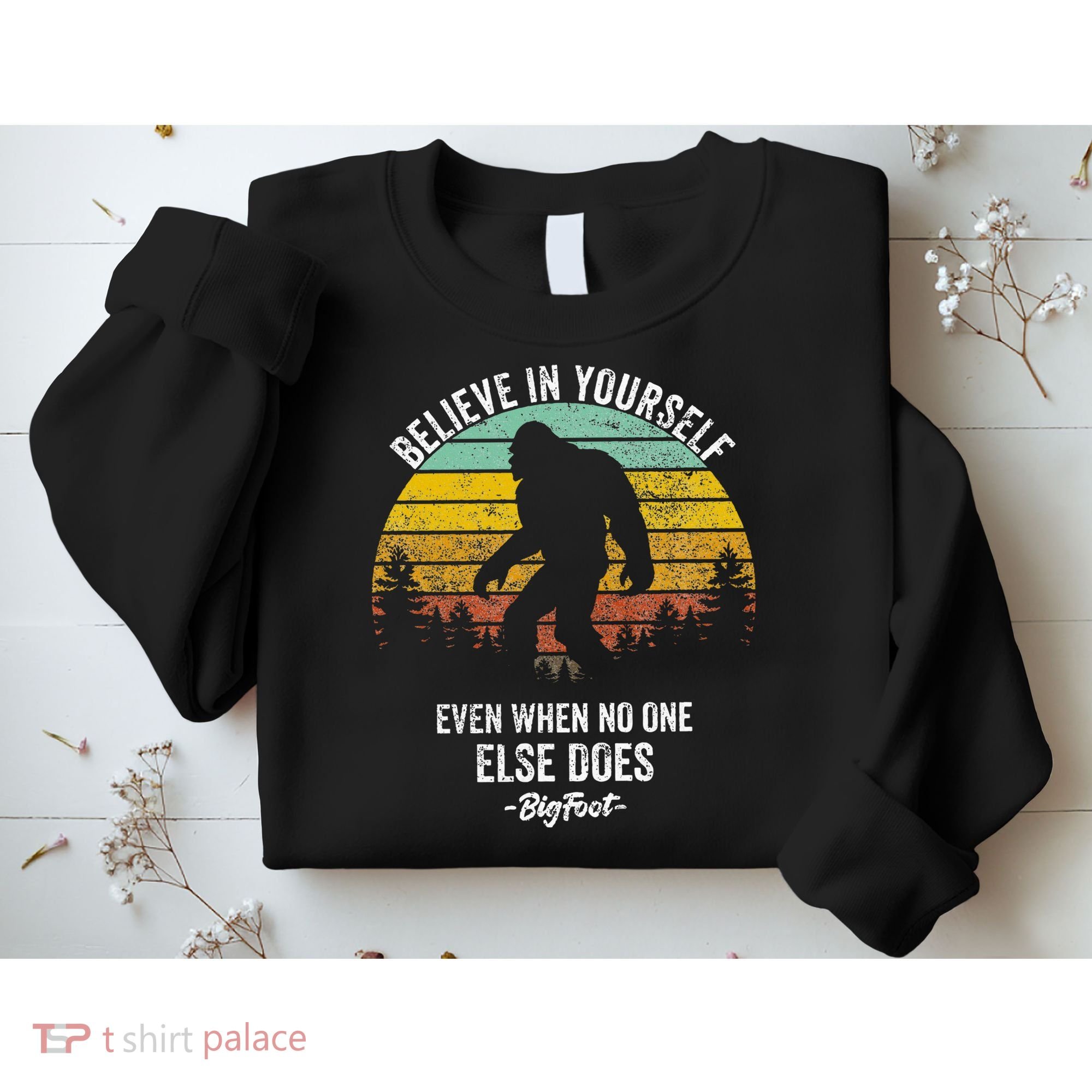 Believe In Yourself Even When No One Else Does Bigfoot Sweatshirt
